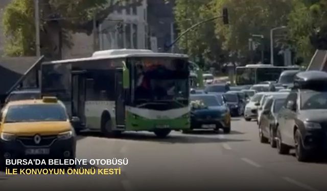 Bursa'da belediye otobüsü ile konvoyun önünü kesti