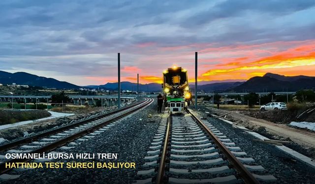 Osmaneli-Bursa hızlı tren hattında test süreci başlıyor