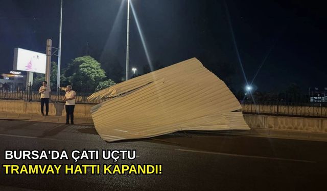 Bursa'da çatı uçtu, tramvay hattı kapandı!