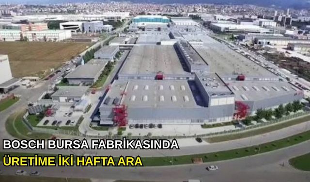 Bosch Bursa fabrikasında üretime iki hafta ara