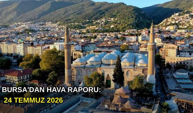 Bursa'dan hava raporu: 24 Temmuz 2026
