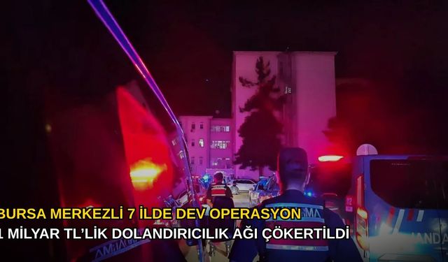 Bursa Merkezli 7 İlde Dev Operasyon: 1 Milyar TL’lik Dolandırıcılık Ağı Çökertildi