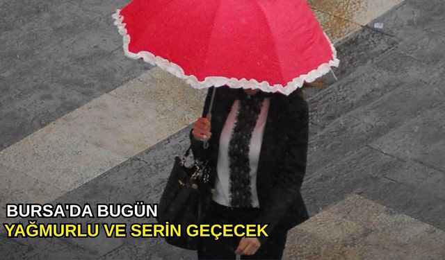 Bursa'da bugün yağmurlu ve serin geçecek