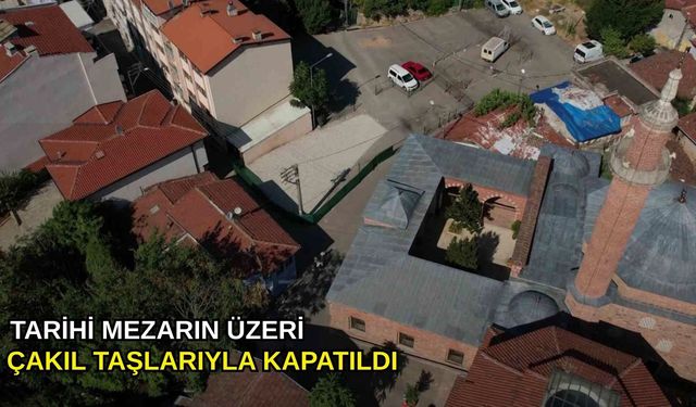 Tarihi mezarın üzeri çakıl taşlarıyla kapatıldı