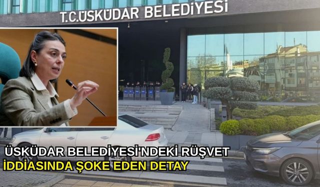 Üsküdar Belediyesi'ndeki rüşvet iddiasında şoke eden detay