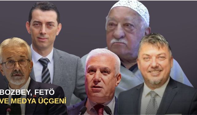 Bozbey, FETÖ ve Medya Üçgeni
