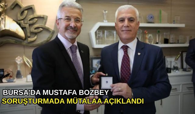 Bursa'da Mustafa Bozbey soruşturmada mütalaa açıklandı