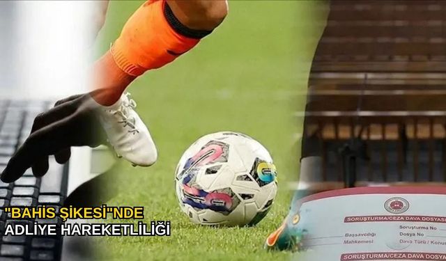 "Bahis şikesi"nde adliye hareketliliği
