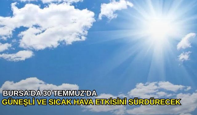 Bursa'da 30 Temmuz'da güneşli ve sıcak hava etkisini sürdürecek