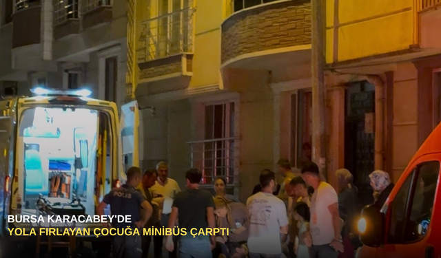 Bursa Karacabey'de yola fırlayan çocuğa minibüs çarptı