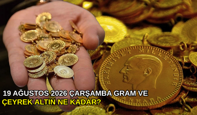 19 Ağustos 2026 Çarşamba gram ve çeyrek altın ne kadar?