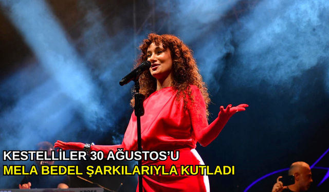 Kestelliler 30 Ağustos’u Mela Bedel şarkılarıyla kutladı