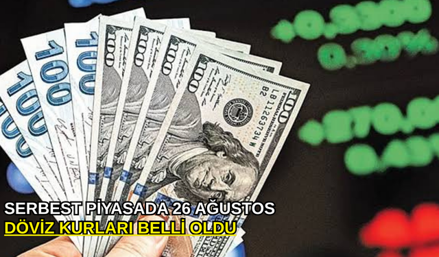 Serbest piyasada 26 Ağustos döviz kurları belli oldu