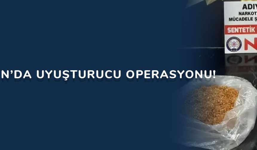 Adıyaman’da uyuşturucu operasyonu!