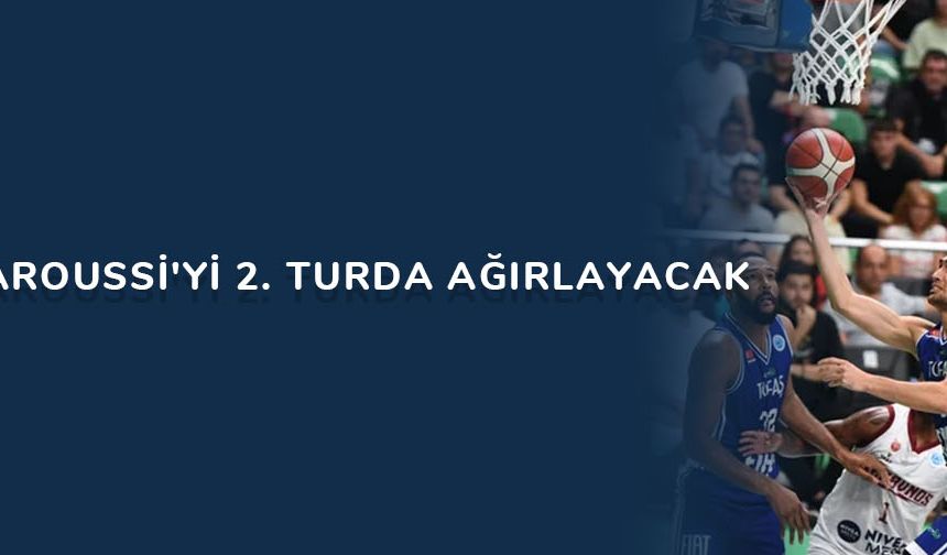 TOFAŞ, Maroussi'yi 2. turda ağırlayacak