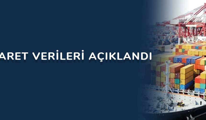 Dış ticaret verileri açıklandı...