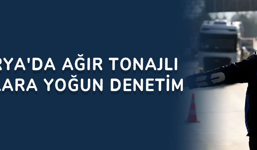 Sakarya'da ağır tonajlı araçlara yoğun denetim