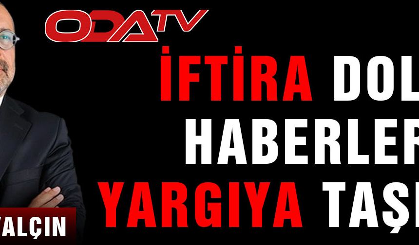 İFTİRA DOLU HABERLER YARGIYA TAŞINDI