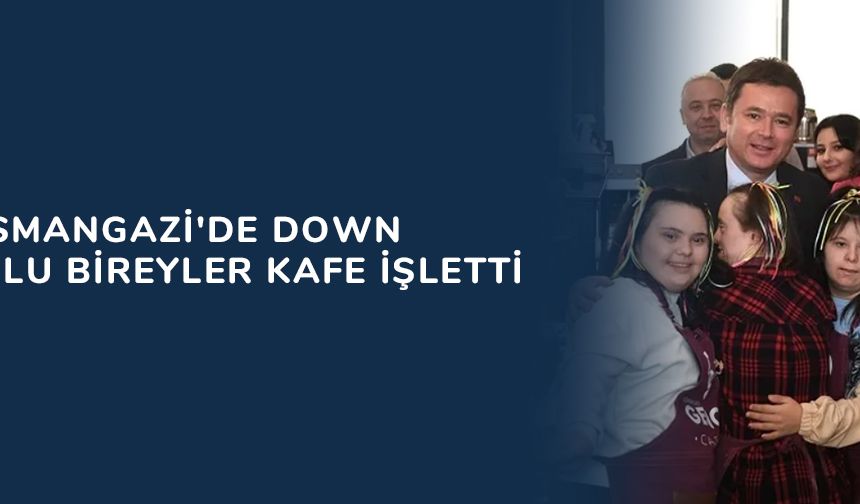 Bursa Osmangazi'de Down sendromlu bireyler kafe işletti