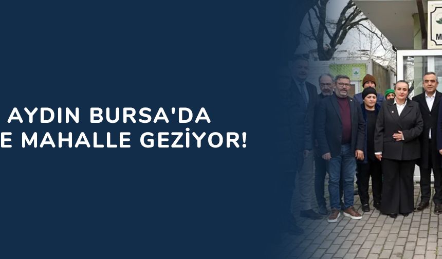 Başkan Aydın Bursa'da mahalle mahalle geziyor!