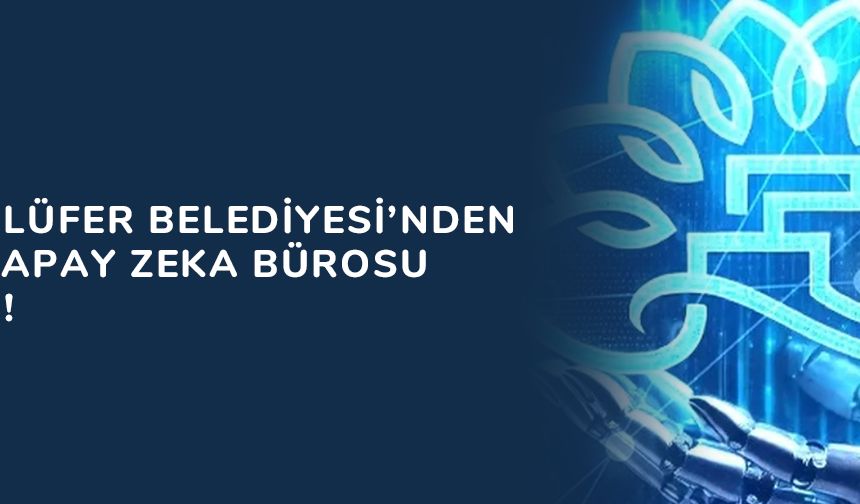 Bursa Nilüfer Belediyesi’nden bir ilk: Yapay Zeka Bürosu kuruldu!