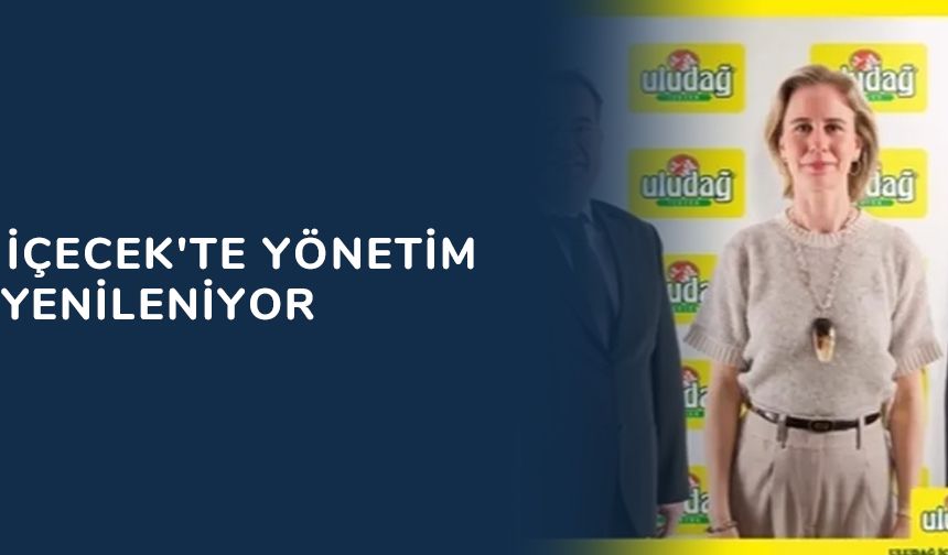Uludağ İçecek'te Yönetim Kurulu Yenileniyor