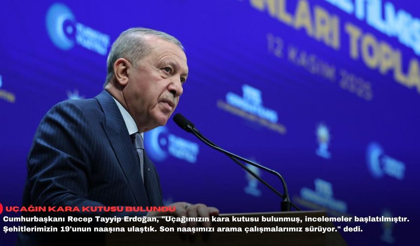 Cumhurbaşkanı Recep Tayyip Erdoğan, "Uçağımızın kara kutusu bulunmuş, incelemeler başlatılmıştır. Şehitlerimizin 19'unun