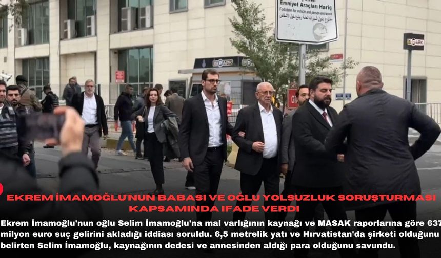 Ekrem İmamoğlu'nun babası ve oğlu yolsuzluk soruşturması kapsamında ifade verdi