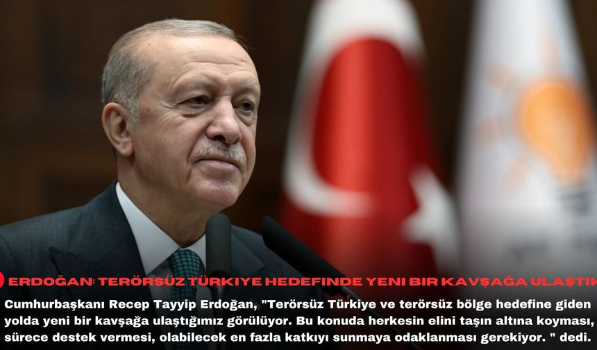 Erdoğan: Terörsüz Türkiye hedefinde yeni bir kavşağa ulaştık