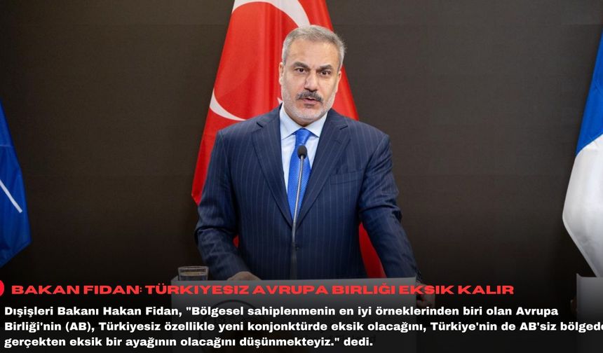 Bakan Fidan: Türkiyesiz Avrupa Birliği eksik kalır