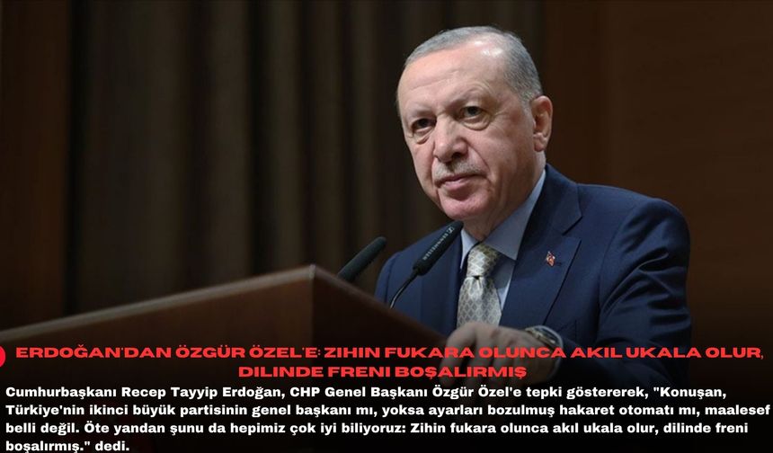 Erdoğan'dan Özgür Özel'e: Zihin fukara olunca akıl ukala olur, dilinde freni boşalırmış