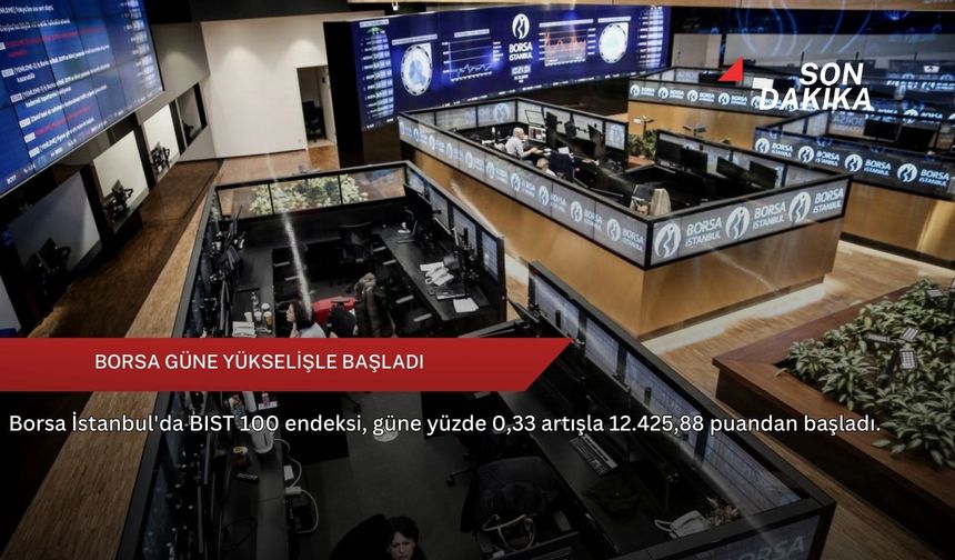 Borsa güne yükselişle başladı