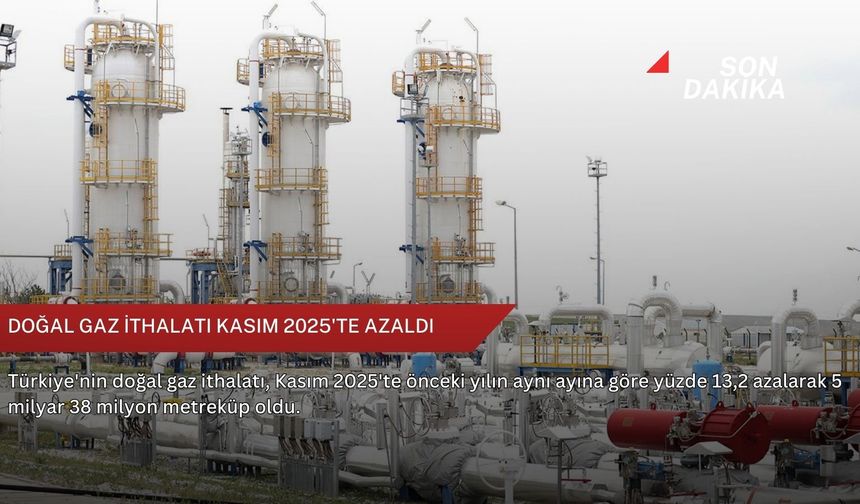 Doğal gaz ithalatı Kasım 2025'te azaldı