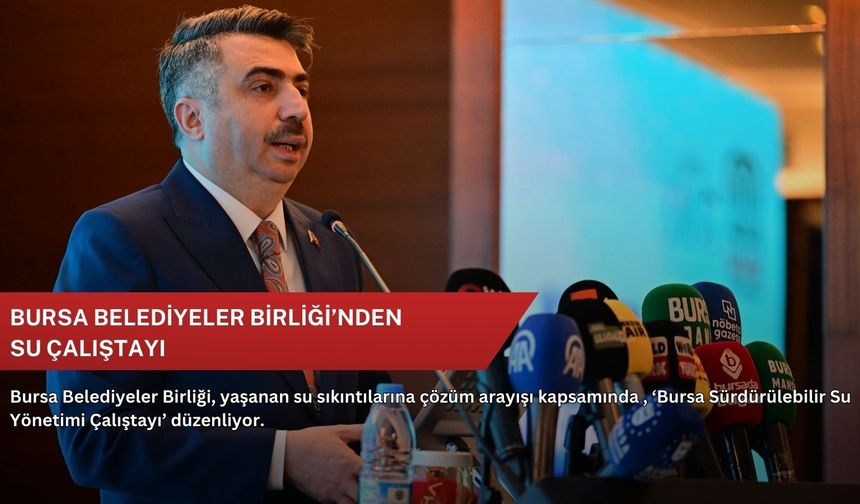 Bursa Belediyeler Birliği’nden Su Çalıştayı