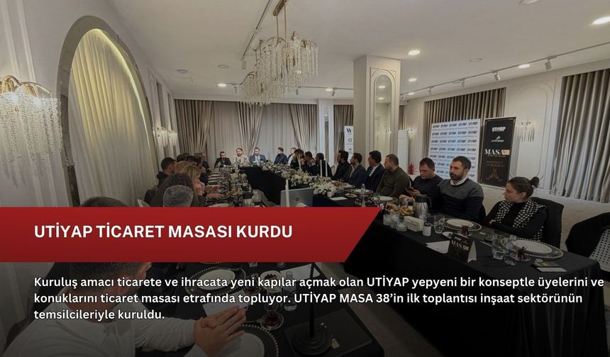 UTİYAP ticaret masası kurdu