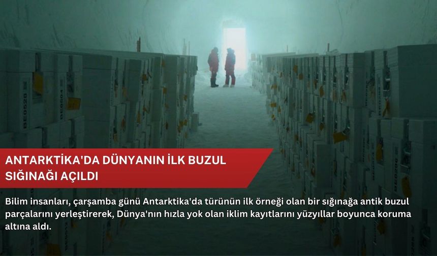 Antarktika'da dünyanın ilk buzul sığınağı açıldı