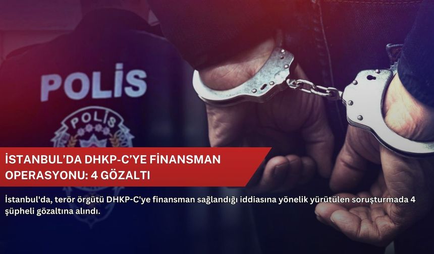 İstanbul’da DHKP-C’ye finansman operasyonu: 4 gözaltı