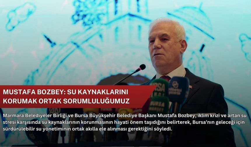 Mustafa Bozbey: Su kaynaklarını korumak ortak sorumluluğumuz