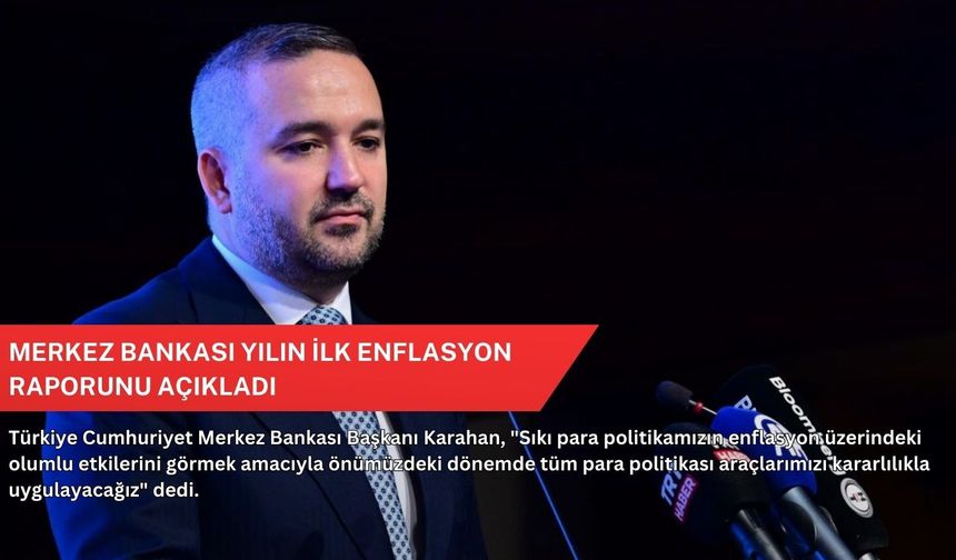 Merkez Bankası yılın ilk enflasyon raporunu açıkladı