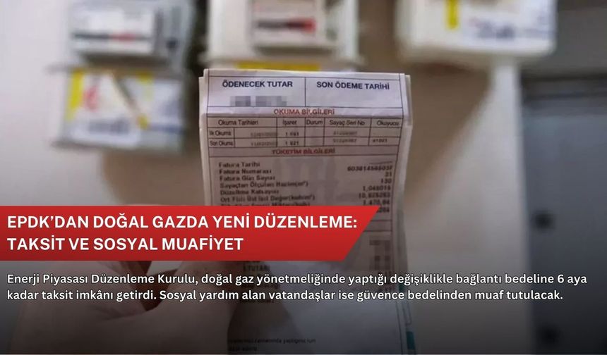 EPDK’dan doğal gazda yeni düzenleme: Taksit ve sosyal muafiyet
