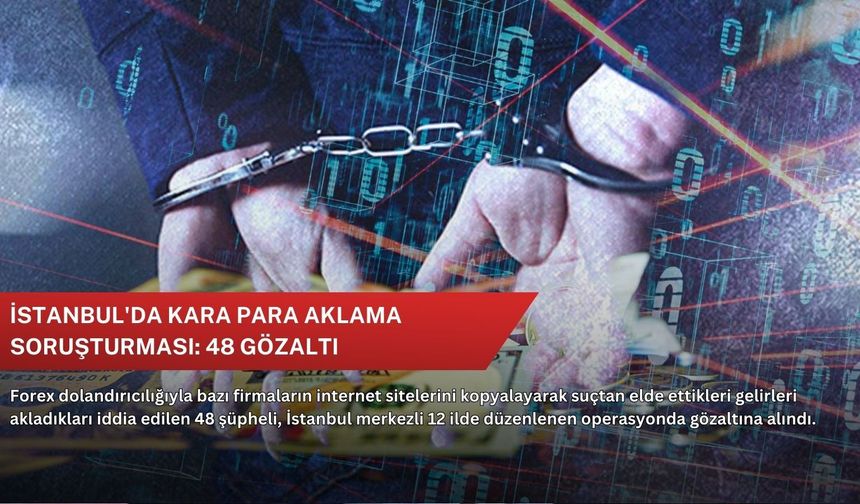 İstanbul'da kara para aklama soruşturması: 48 gözaltı
