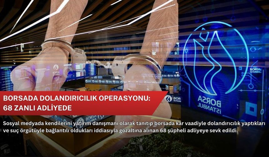 Borsada dolandırıcılık operasyonu: 68 zanlı adliyede
