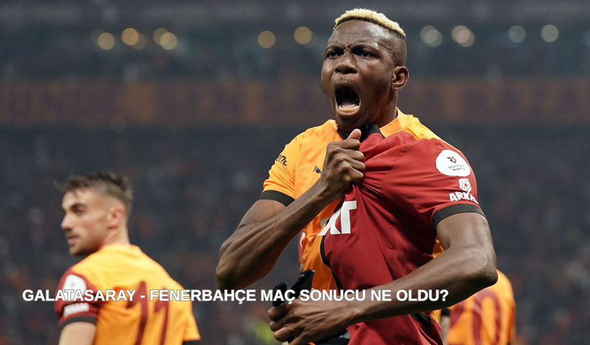 Galatasaray - Fenerbahçe Maç Sonucu Ne Oldu?