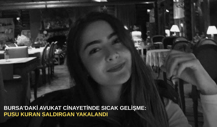 Bursa'daki avukat cinayetinde sıcak gelişme: Pusu kuran saldırgan yakalandı