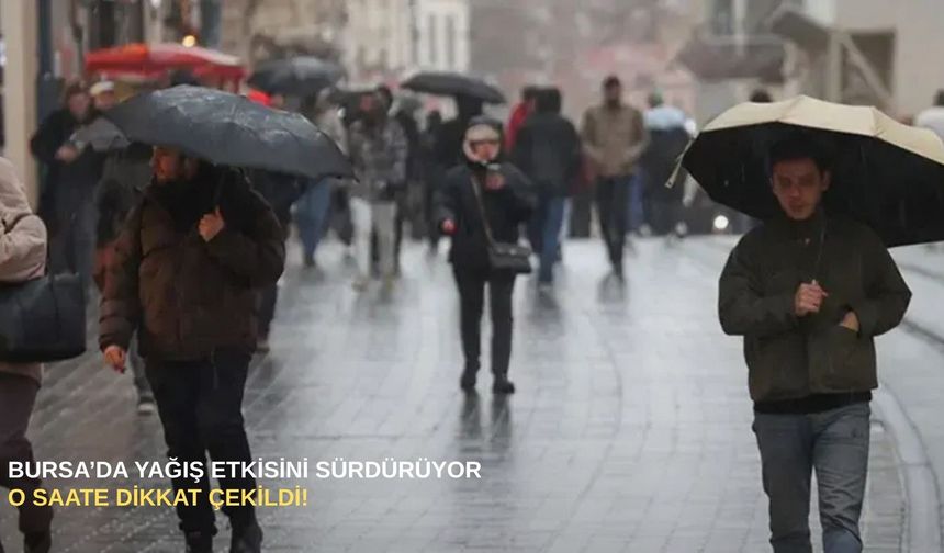 Bursa’da yağış etkisini sürdürüyor: O saate dikkat çekildi!