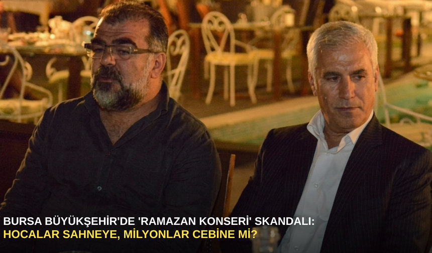 Bursa Büyükşehir'de 'Ramazan Konseri' Skandalı: Hocalar Sahneye, Milyonlar Cebine mi?