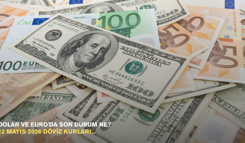 Dolar ve Euro'da son durum ne? 12 Mayıs 2026 döviz kurları...