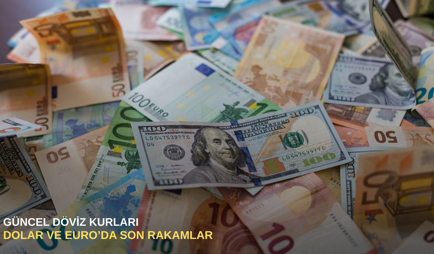 Dolar ve Euro ne kadar? İşte güncel kurlar