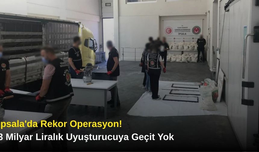 İpsala'da Rekor Operasyon! 3 Milyar Liralık Uyuşturucuya Geçit Yok