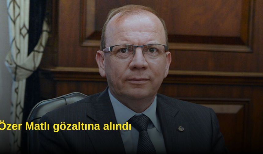 Özer Matlı gözaltına alındı
